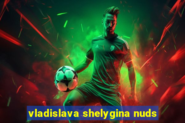 vladislava shelygina nuds